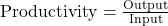 Rendered by QuickLaTeX.com \text{Productivity} = \frac{\text{Output}}{\text{Input}}